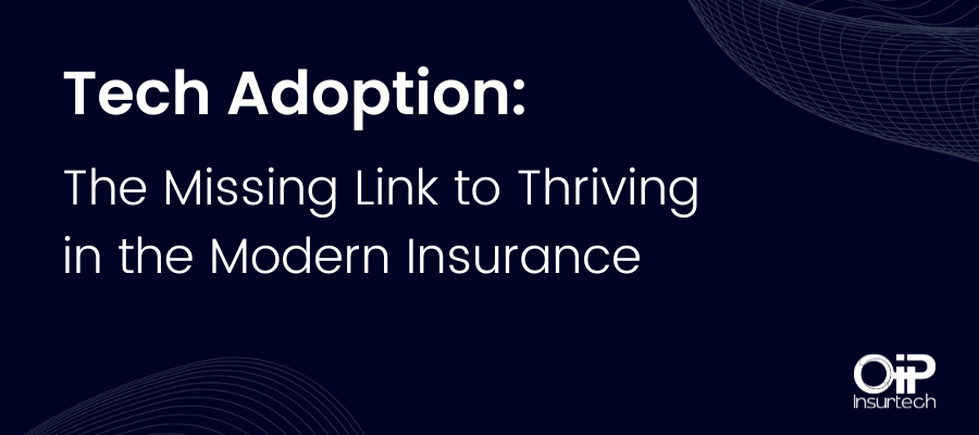 Tech Adoption: The Missing Link to Thriving in the Modern Insurance